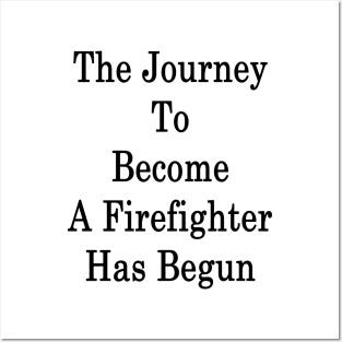 The Journey To Become A Firefighter Has Begun Posters and Art